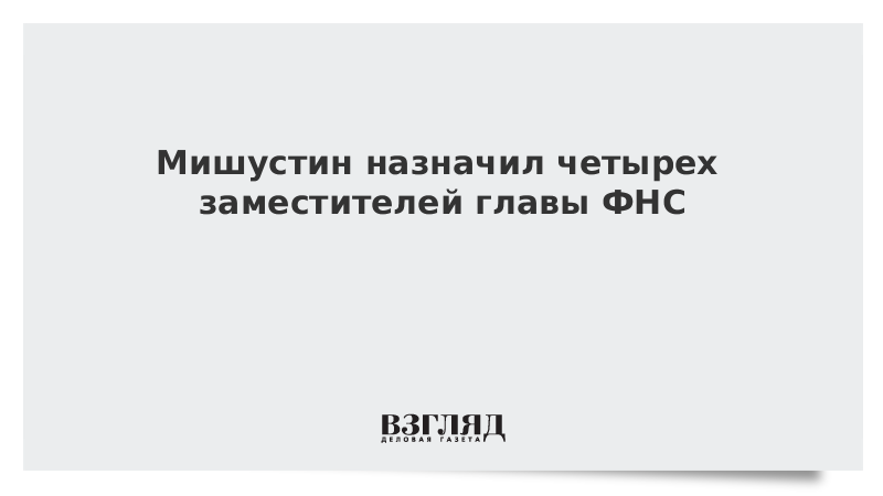 24 января Председатель Правительства РФ М В Мишустин распоряжением 84 р назначил четыре заместителя руководителя ФНС